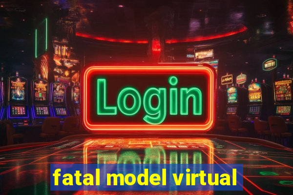 fatal model virtual